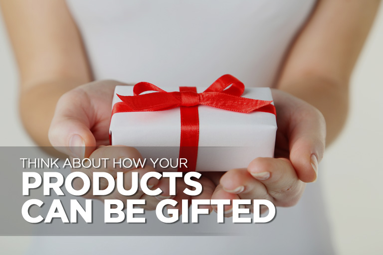 Think About How Your Products Can Be Gifted