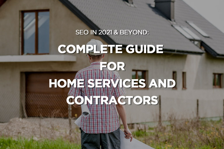 SEO in 2021 & Beyond: Complete Guide for Home Services and Contractors