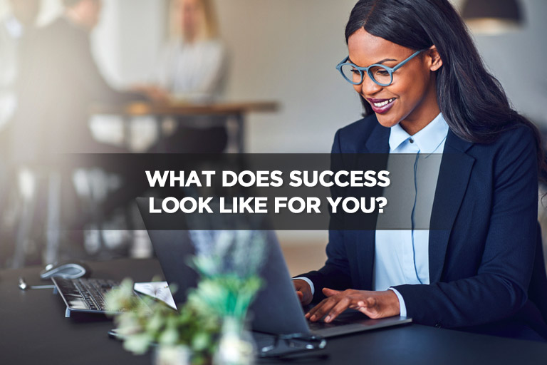 What Does Success Look Like For You? What Does Success Look Like For You?