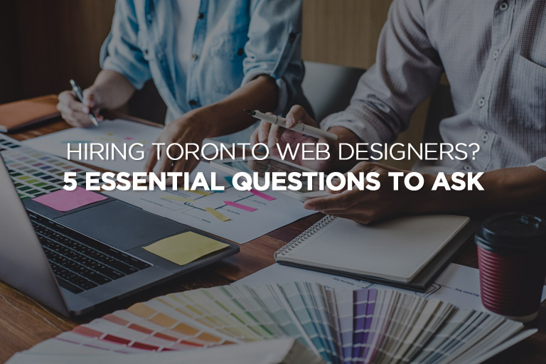 Hiring Toronto Web Designers? 5 Essential Questions to Ask