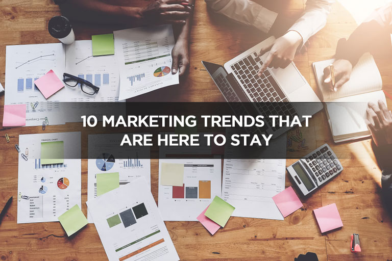 10 Marketing Trends That Are Here to Stay