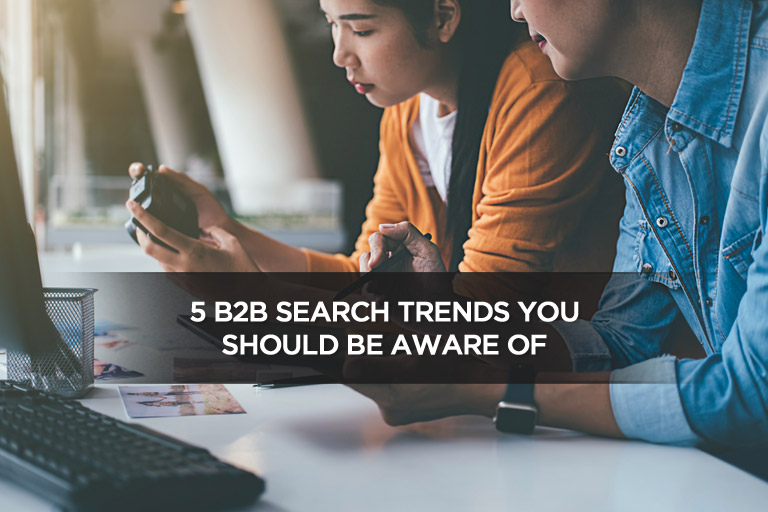 5 B2B Search Trends You Should Be Aware Of