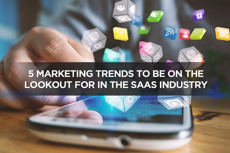 5 Marketing Trends To Be On The Lookout For In The SaaS Industry