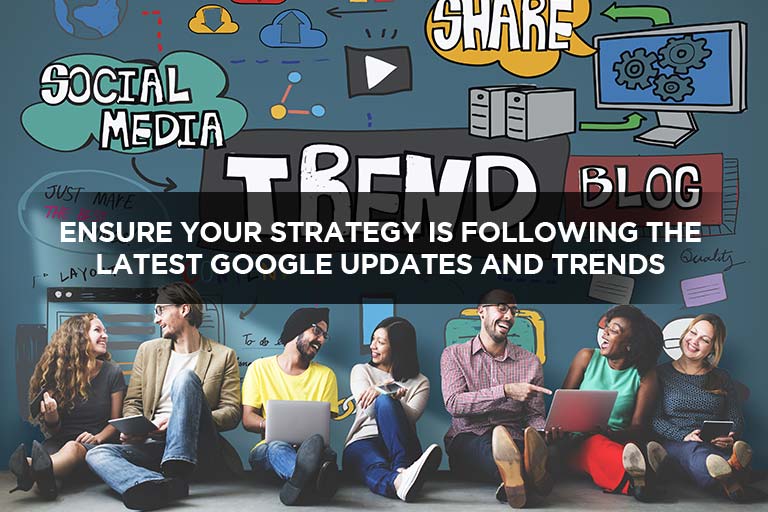 Ensure Your Strategy Is Following The Latest Google Updates And Trends