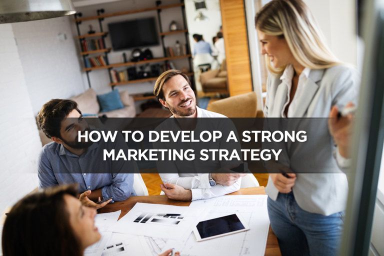 How to Develop a Strong Marketing Strategy