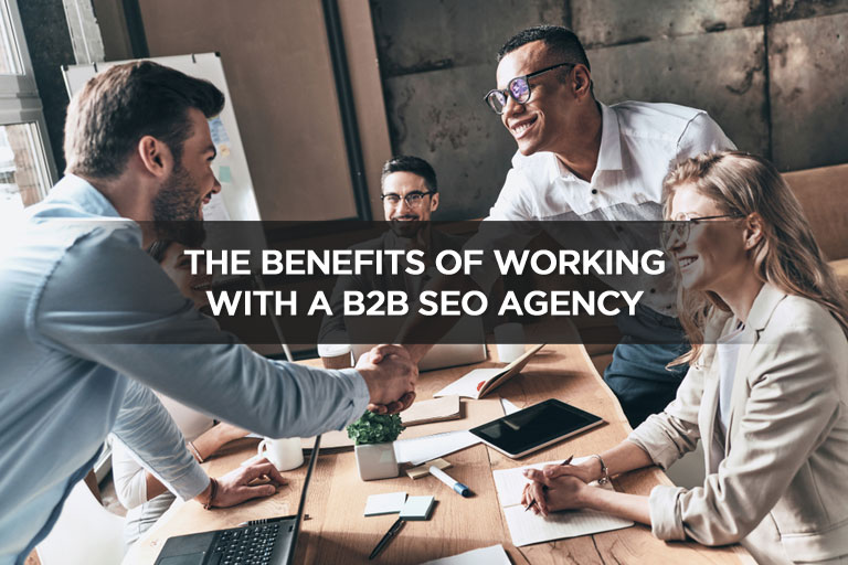 The Benefits Of Working With A B2B SEO Agency