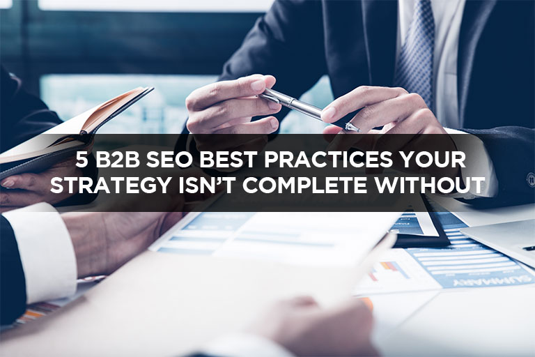 5 B2B SEO Best Practices Your Strategy Isn’t Complete Without