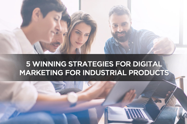 5 Winning Strategies For Digital Marketing For Industrial Products