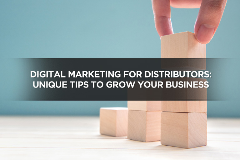Digital Marketing For Distributors: Unique Tips To Grow Your Business