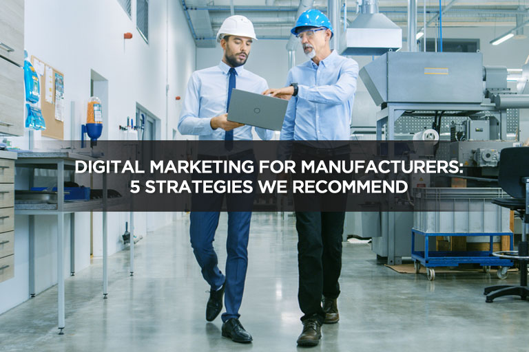 Digital Marketing For Manufacturers: 5 Strategies We Recommend