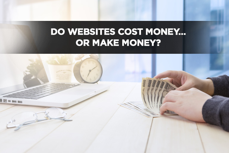 Do Websites Cost Money… Or Make Money?