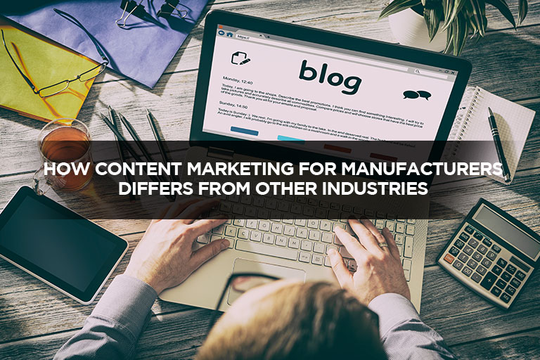 How Content Marketing For Manufacturers Differs From Other Industries