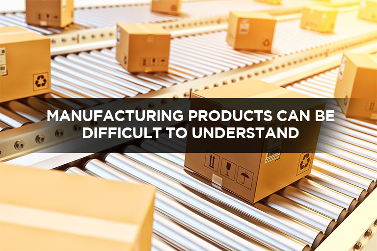 Manufacturing Products Can Be Difficult To Understand