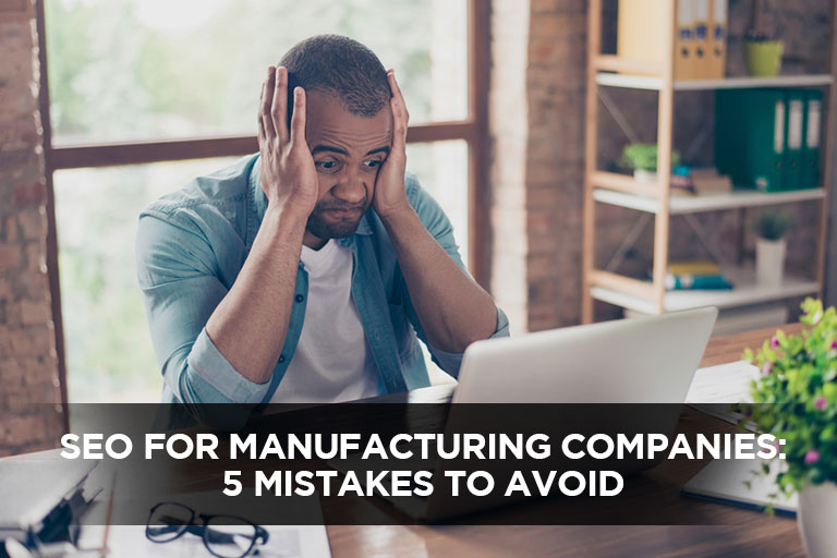 SEO for Manufacturing Companies: 5 Mistakes To Avoid