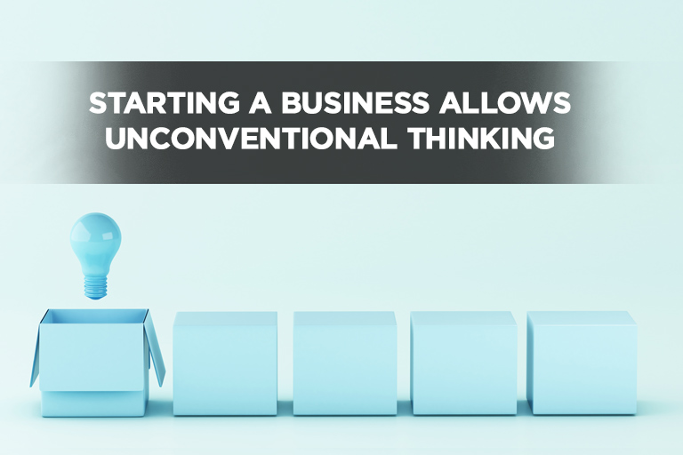 Starting a Business Allows Unconventional Thinking