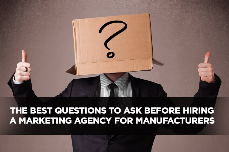 The Best Questions to Ask Before Hiring a Marketing Agency for Manufacturers