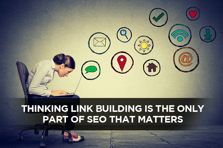 Thinking Link Building Is The Only Part Of SEO That Matters