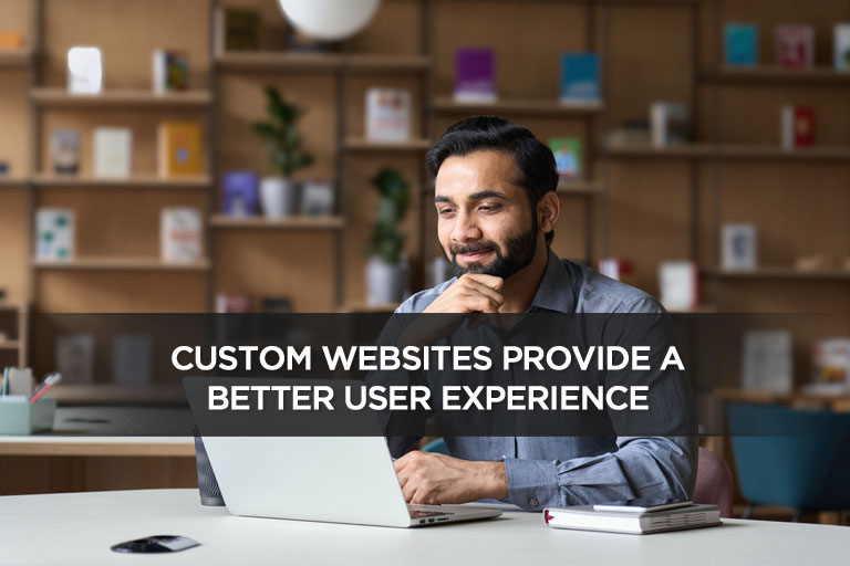 Custom Websites Provide A Better User Experience