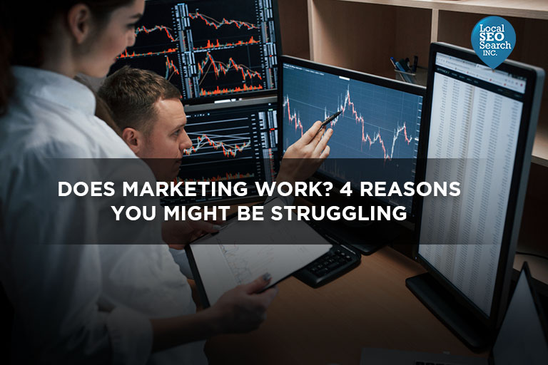 Does Marketing Work? 4 Reasons You Might Be Struggling