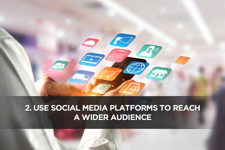 Use Social Media Platforms to Reach a Wider Audience 