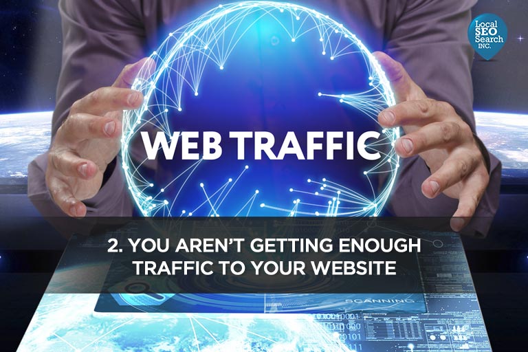 2. You Aren’t Getting Enough Traffic to Your Website