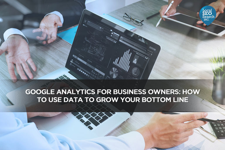 Google Analytics for Business Owners: How to Use Data to Grow Your Bottom Line