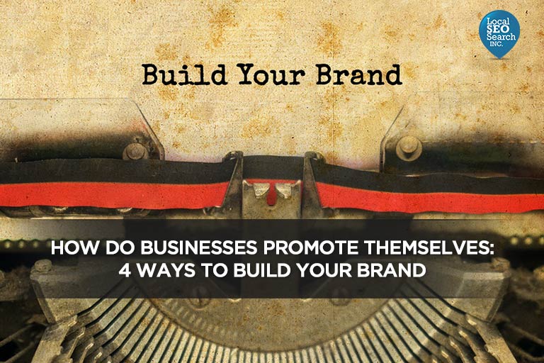 How Do Businesses Promote Themselves: 4 Ways to Build Your Brand