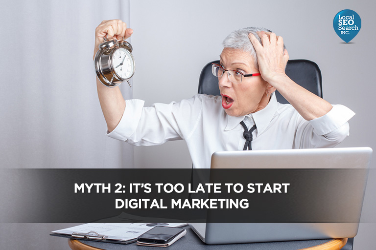 Myth 2: It’s Too Late to Start Digital Marketing