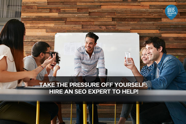 Take the Pressure Off Yourself: Hire an SEO Expert to Help! 