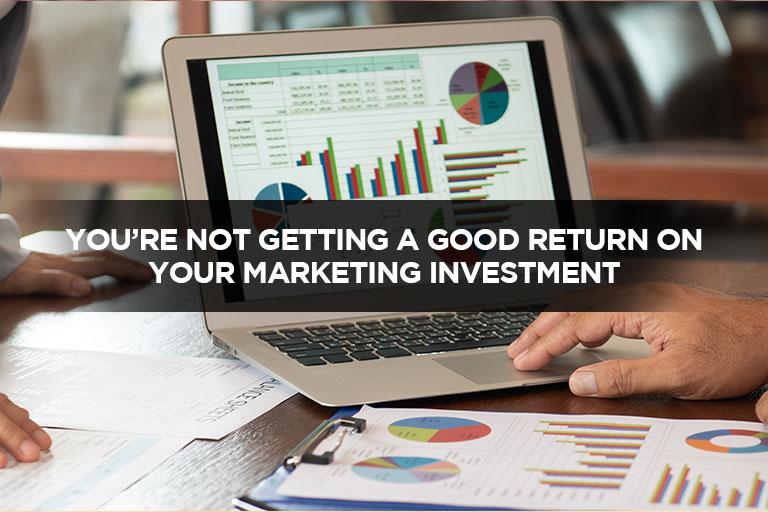 You are not getting a good return on your marketing investment