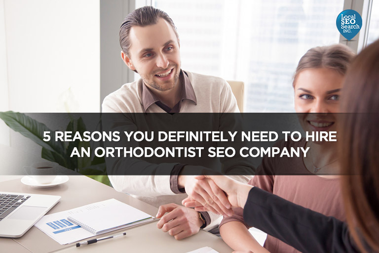 5 Reasons You Definitely Need to Hire an Orthodontist SEO Company