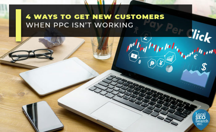 4 Ways to Get New Customers When PPC Isn’t Working
