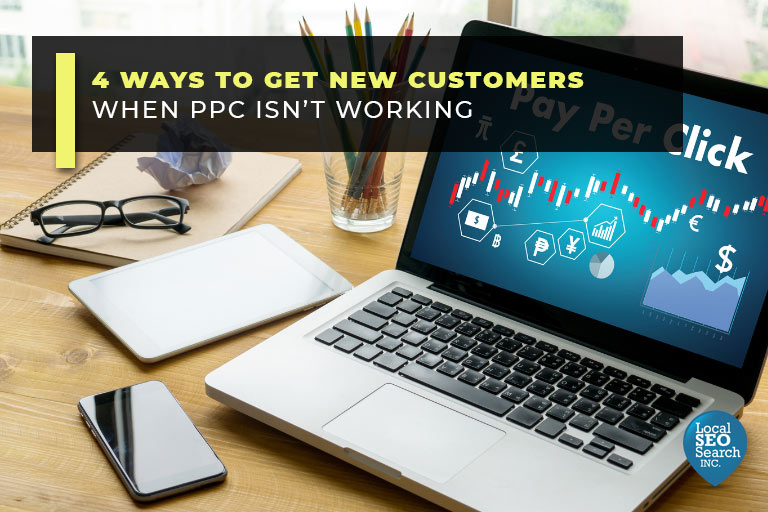 4 Ways to Get New Customers When PPC Isn’t Working