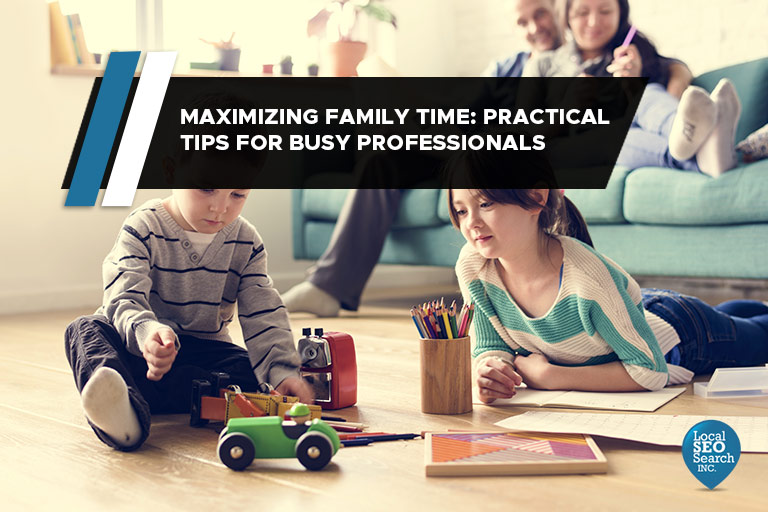 Maximizing Family Time: Practical Tips for Busy Professionals