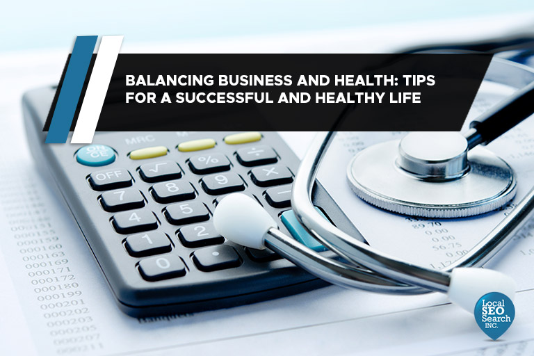 Balancing Business and Health: Tips for a Successful and Healthy Life