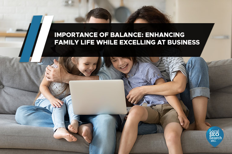 Importance of Balance: Enhancing Family Life while Excelling at Business