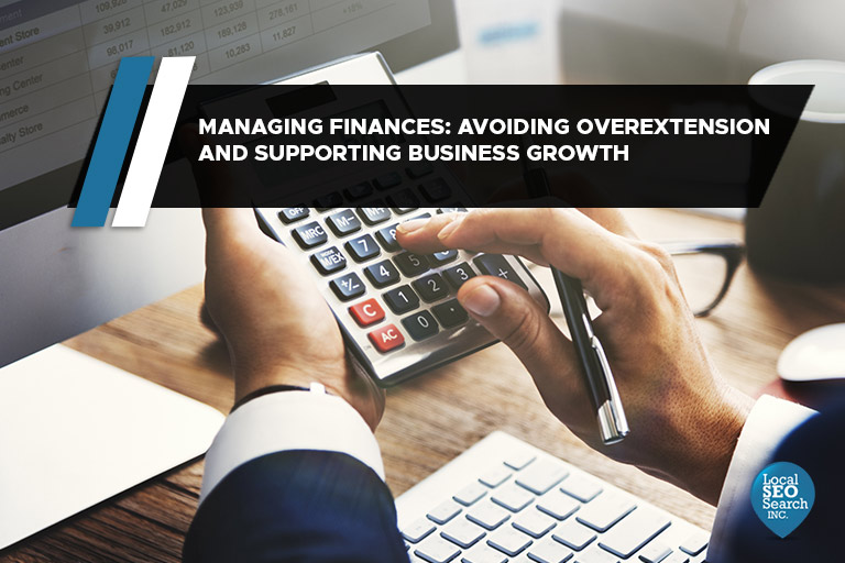 Managing Finances: Avoiding Overextension and Supporting Business Growth