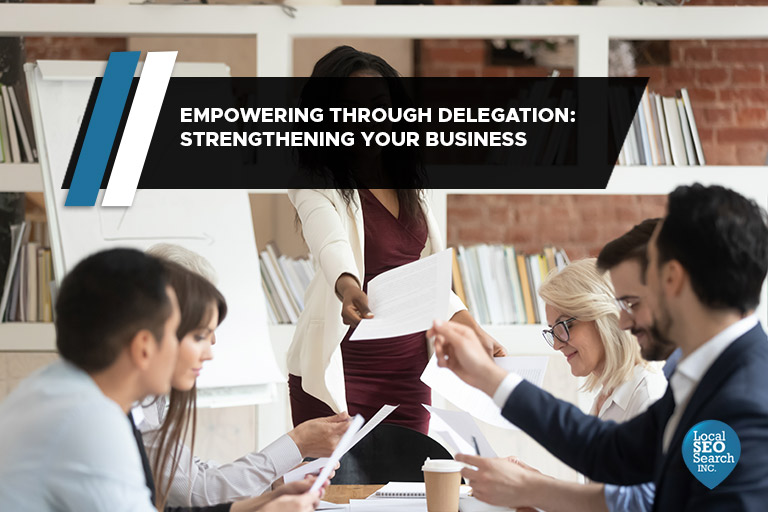 Empowering Through Delegation: Strengthening Your Business