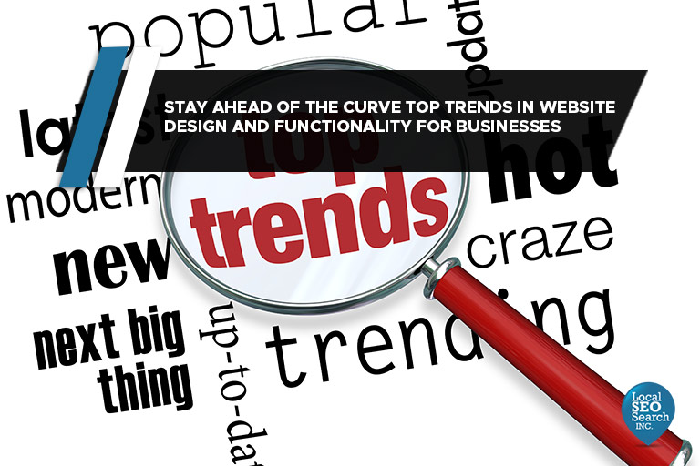 Stay Ahead of the Curve Top Trends in Website Design and Functionality for Businesses